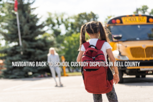 Navigating back-to-school custody disputes in Bell County